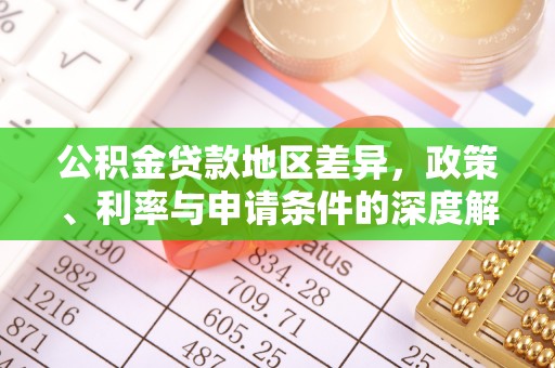 大社公积金贷款地区差异，政策、利率与申请条件的深度解析