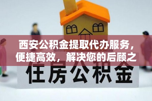 大社西安公积金提取代办服务，便捷高效，解决您的后顾之忧