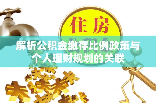 大社解析公积金缴存比例政策与个人理财规划的关联