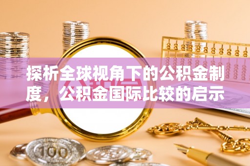 大社探析全球视角下的公积金制度，公积金国际比较的启示与借鉴