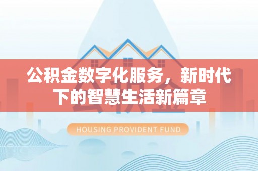 大社公积金数字化服务，新时代下的智慧生活新篇章