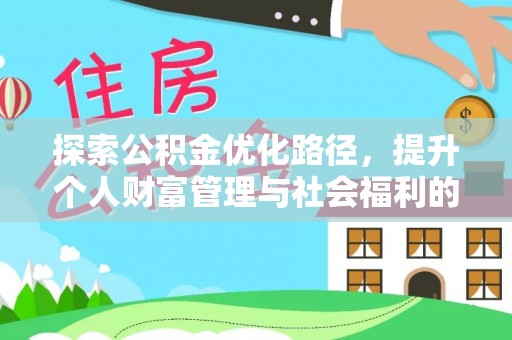 大社探索公积金优化路径，提升个人财富管理与社会福利的双赢之道