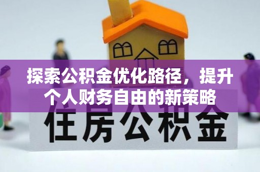大社探索公积金优化路径，提升个人财务自由的新策略